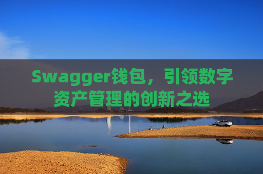 Swagger钱包，引领数字资产管理的创新之选