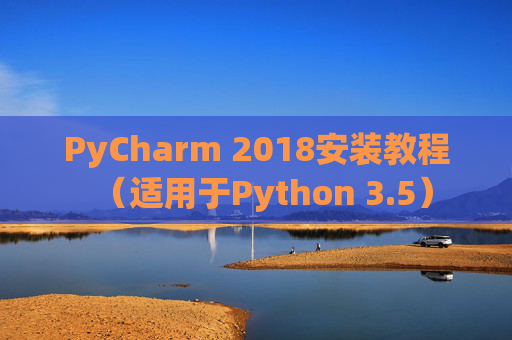 PyCharm 2018安装教程（适用于Python 3.5）