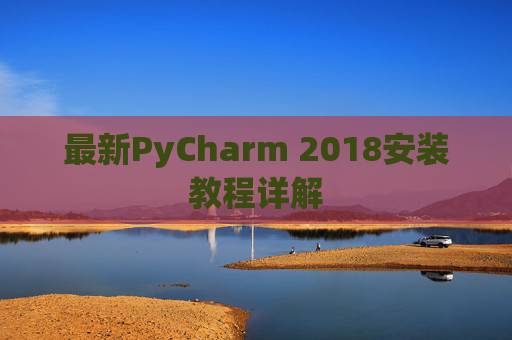 最新PyCharm 2018安装教程详解
