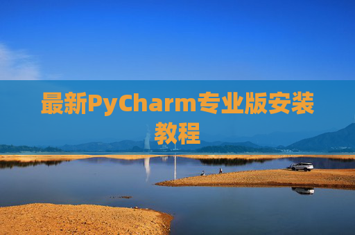 最新PyCharm专业版安装教程
